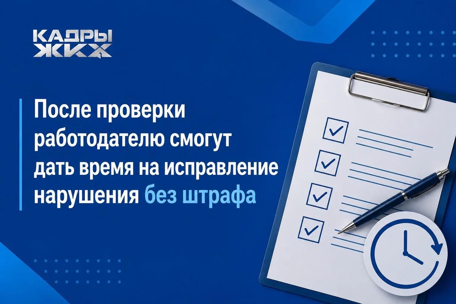 После проверки работодателю смогут дать время на исправление нарушения без штраф